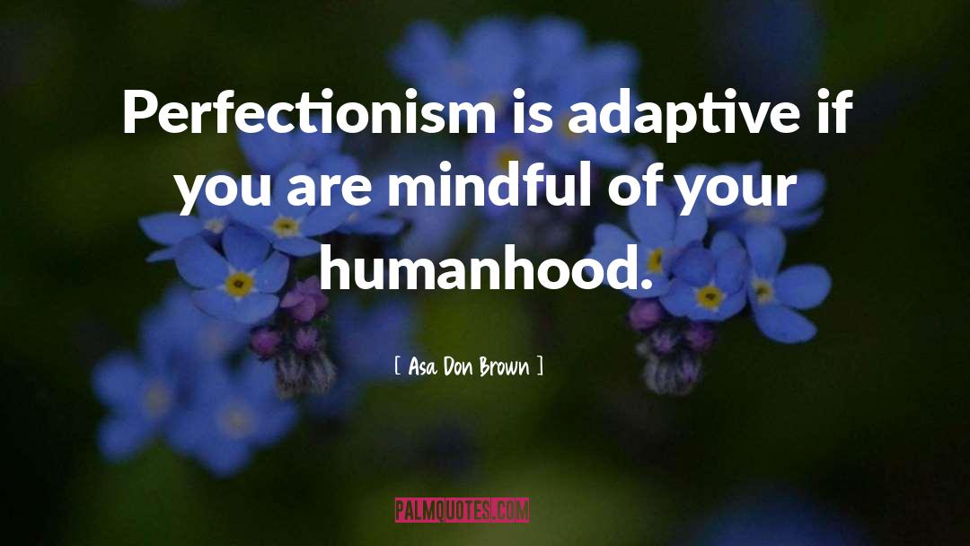Asa Don Brown Quotes: Perfectionism is adaptive if you