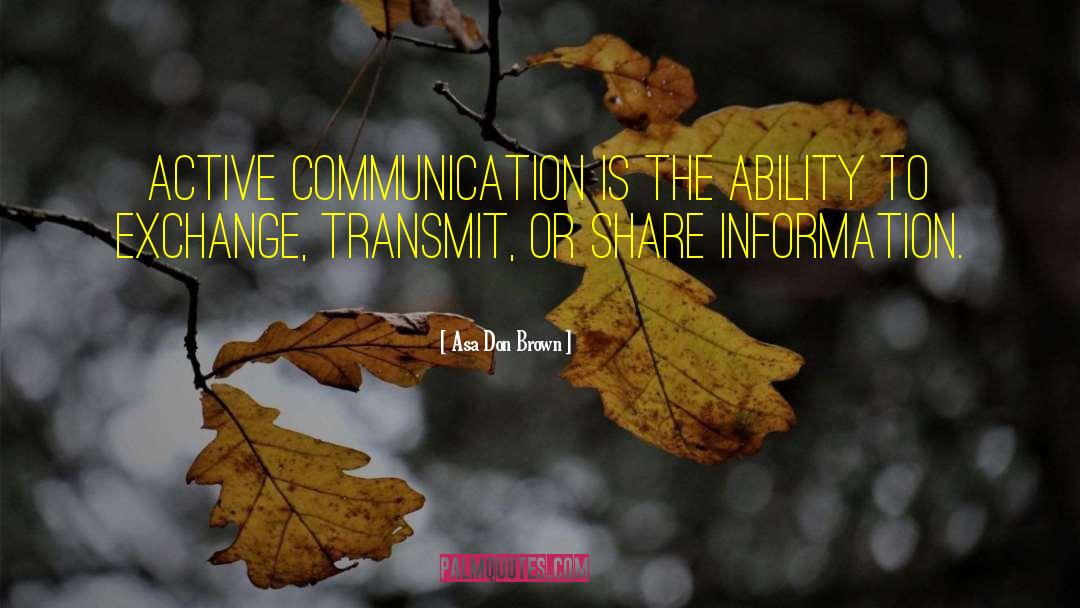 Asa Don Brown Quotes: Active communication is the ability