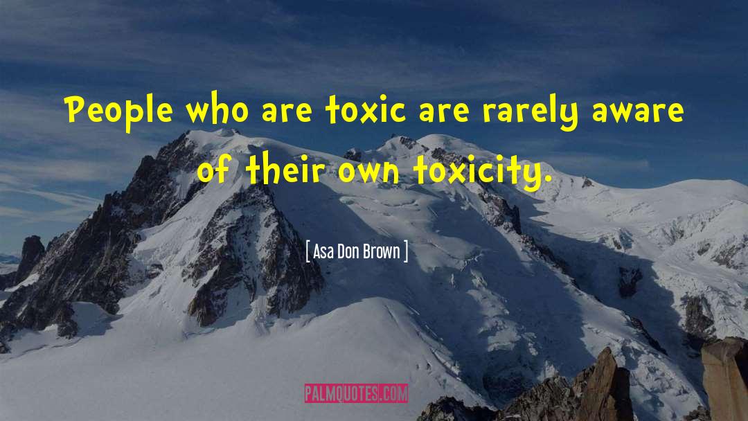 Asa Don Brown Quotes: People who are toxic are