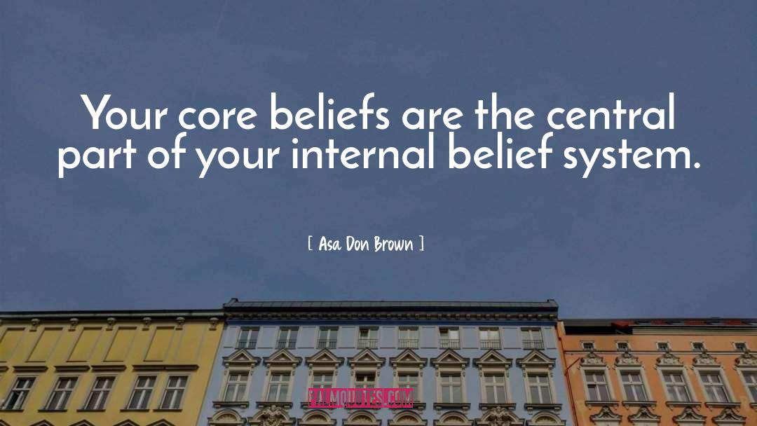 Asa Don Brown Quotes: Your core beliefs are the