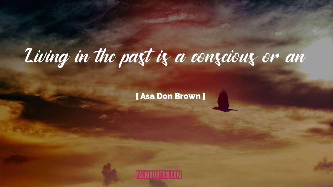 Asa Don Brown Quotes: Living in the past is