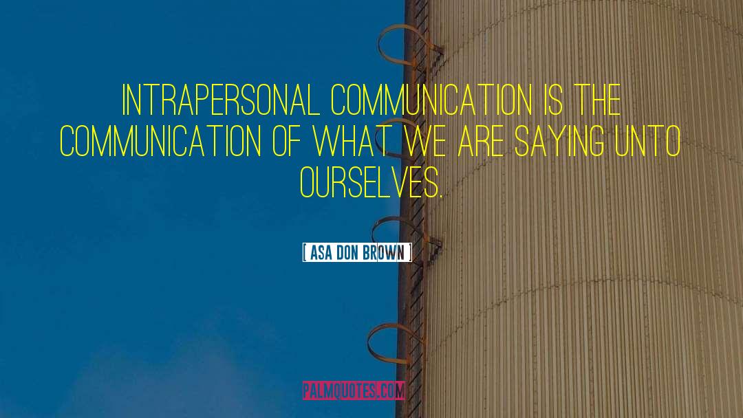 Asa Don Brown Quotes: Intrapersonal communication is the communication