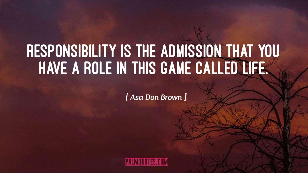 Asa Don Brown Quotes: Responsibility is the admission that