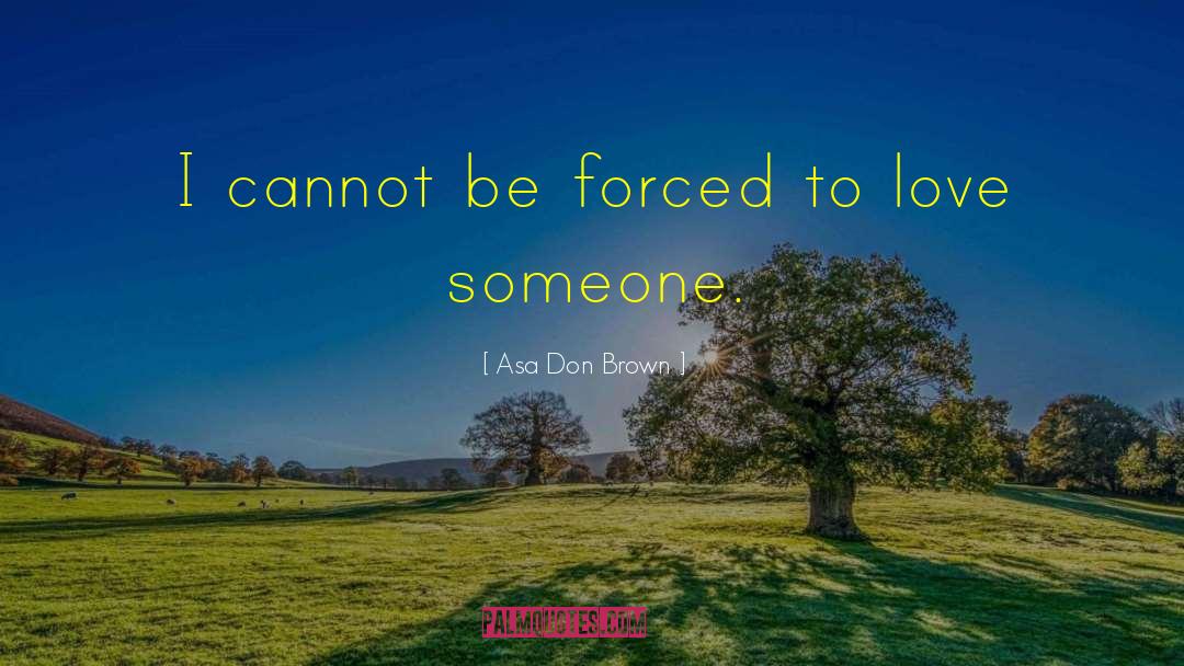 Asa Don Brown Quotes: I cannot be forced to