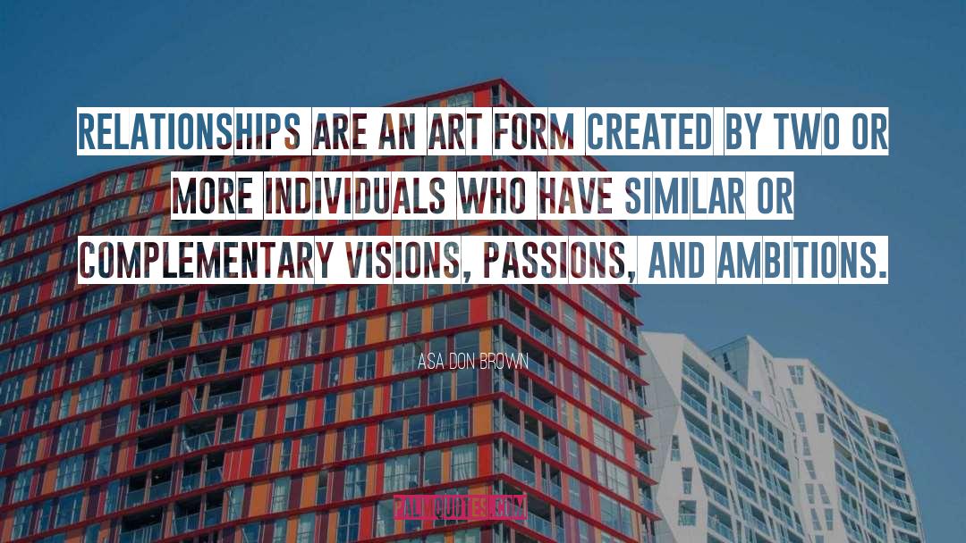 Asa Don Brown Quotes: Relationships are an art form