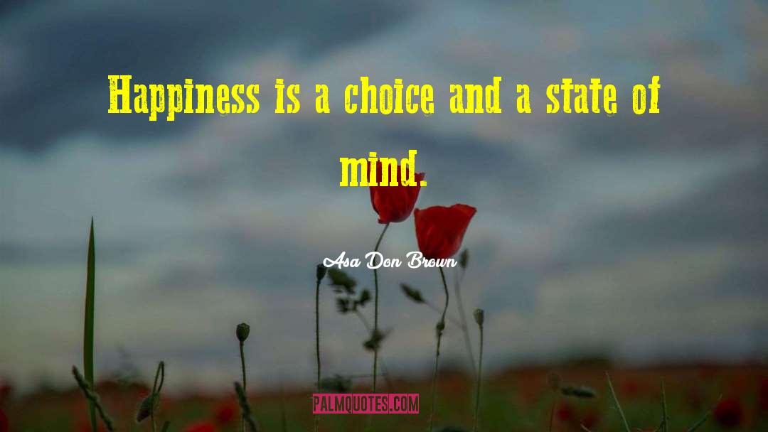 Asa Don Brown Quotes: Happiness is a choice and