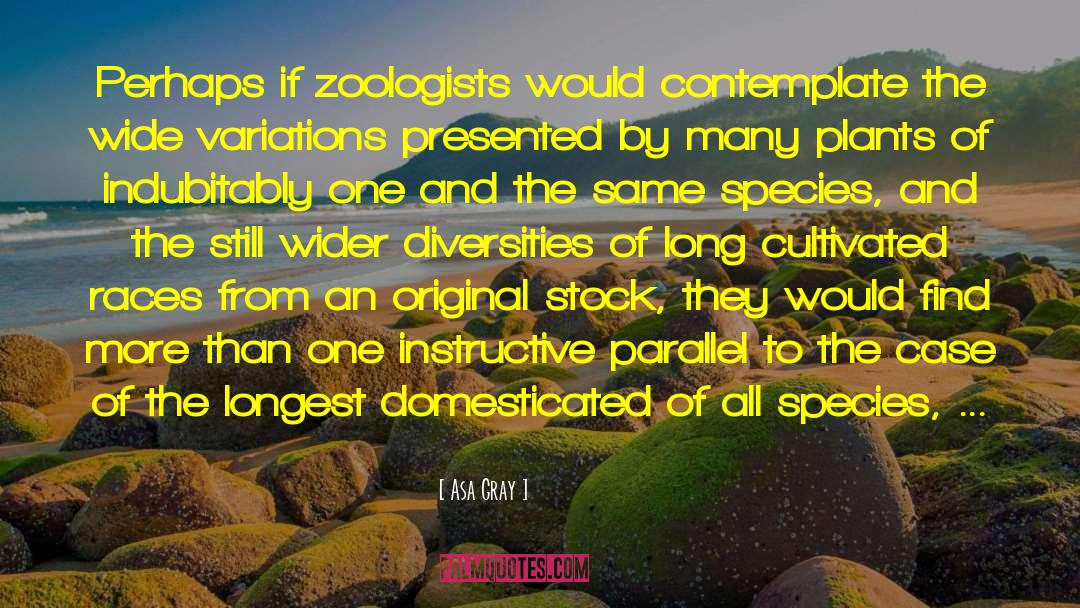 Asa Gray Quotes: Perhaps if zoologists would contemplate