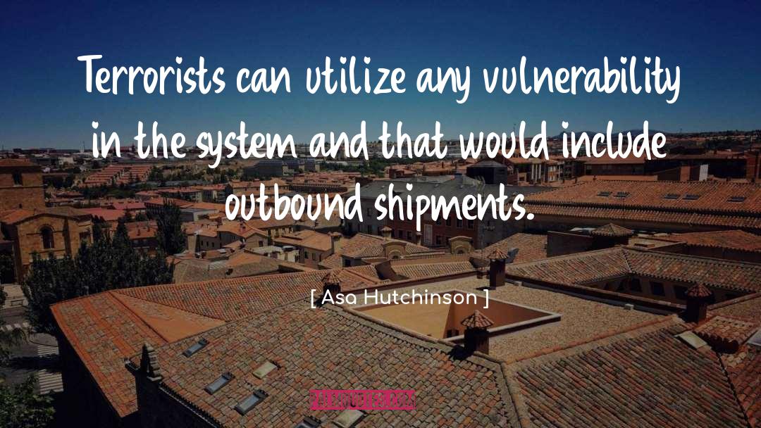 Asa Hutchinson Quotes: Terrorists can utilize any vulnerability