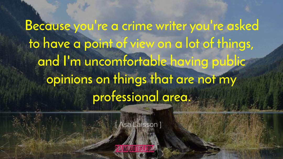 Asa Larsson Quotes: Because you're a crime writer