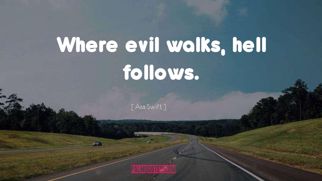 Asa Swift Quotes: Where evil walks, hell follows.