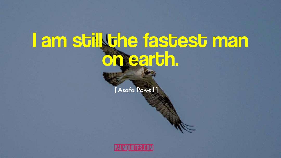 Asafa Powell Quotes: I am still the fastest