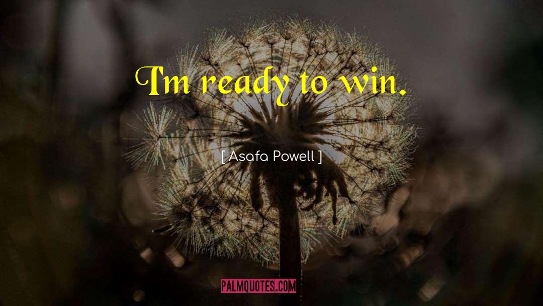 Asafa Powell Quotes: I'm ready to win.
