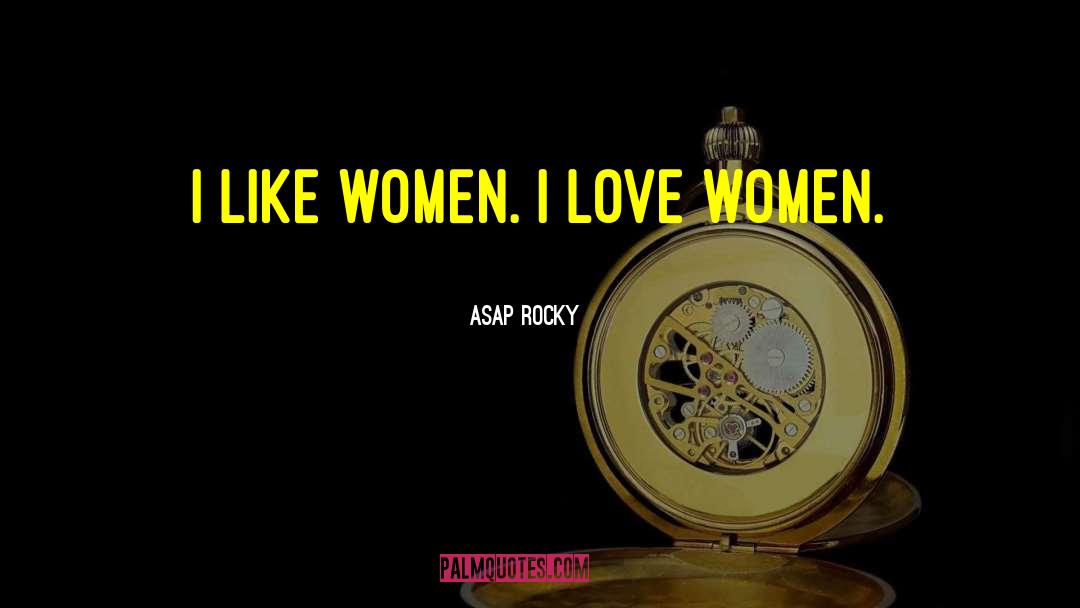 ASAP Rocky Quotes: I like women. I love