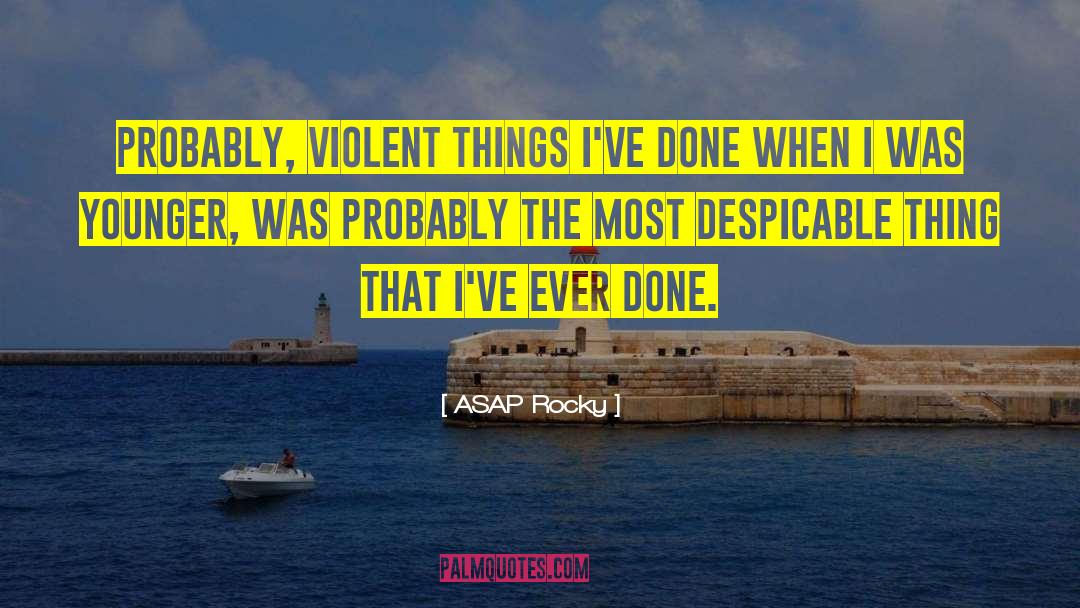 ASAP Rocky Quotes: Probably, violent things I've done