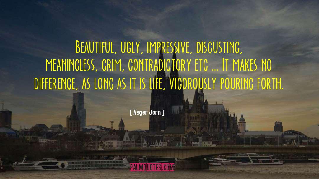 Asger Jorn Quotes: Beautiful, ugly, impressive, disgusting, meaningless,