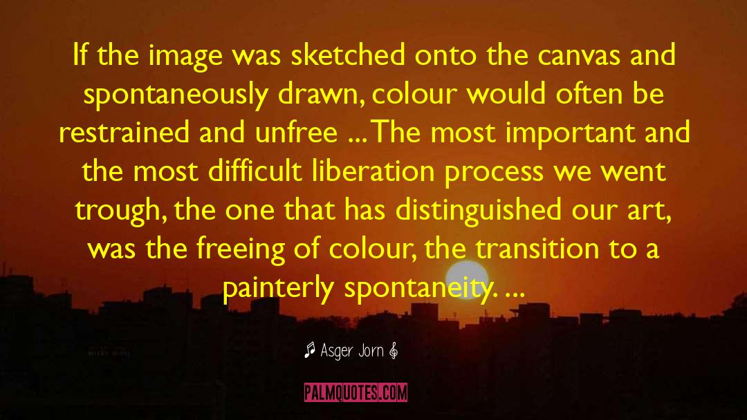 Asger Jorn Quotes: If the image was sketched