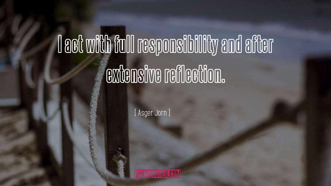 Asger Jorn Quotes: I act with full responsibility