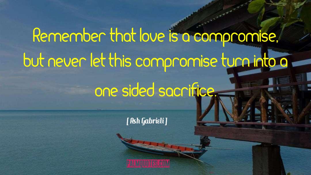 Ash Gabrieli Quotes: Remember that love is a