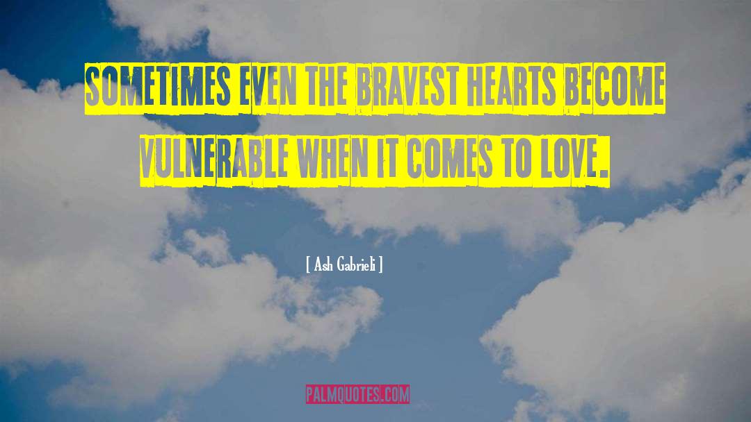 Ash Gabrieli Quotes: Sometimes even the bravest hearts