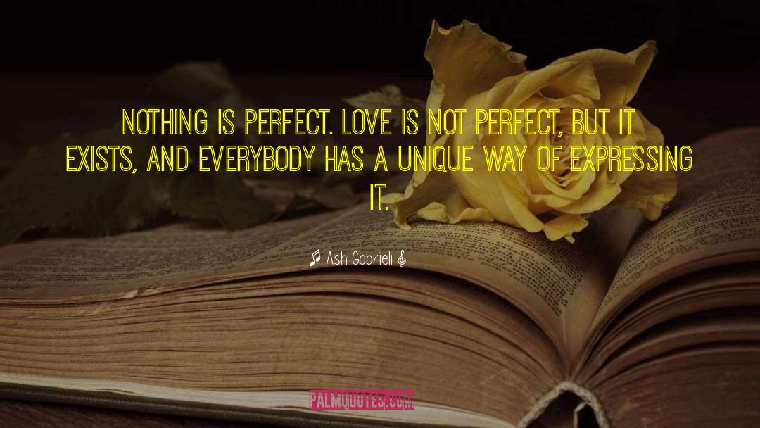 Ash Gabrieli Quotes: Nothing is perfect. Love is