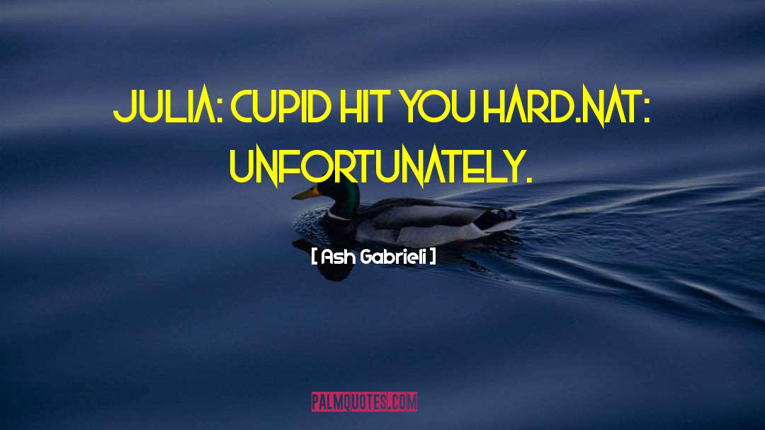 Ash Gabrieli Quotes: Julia: Cupid hit you hard.<br