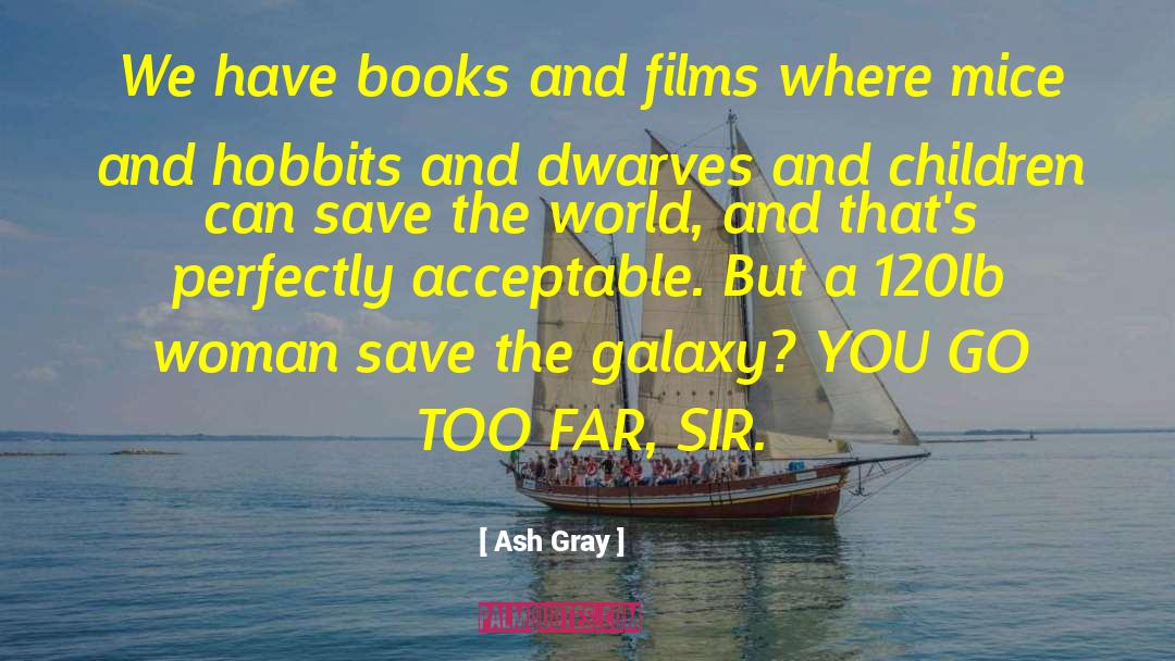 Ash Gray Quotes: We have books and films