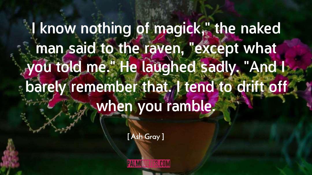 Ash Gray Quotes: I know nothing of magick,