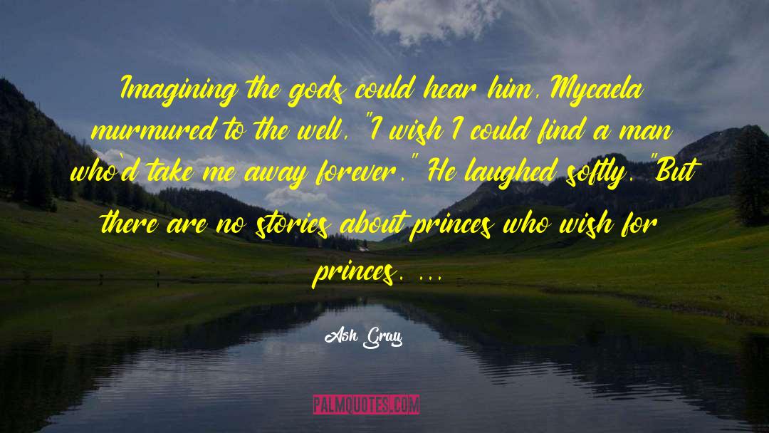 Ash Gray Quotes: Imagining the gods could hear