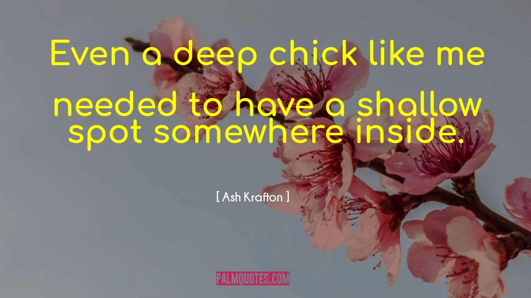 Ash Krafton Quotes: Even a deep chick like