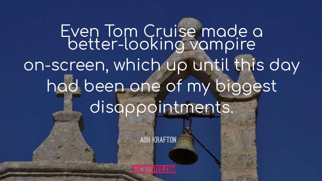 Ash Krafton Quotes: Even Tom Cruise made a