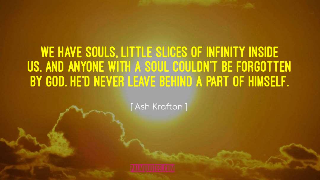 Ash Krafton Quotes: We have souls, little slices