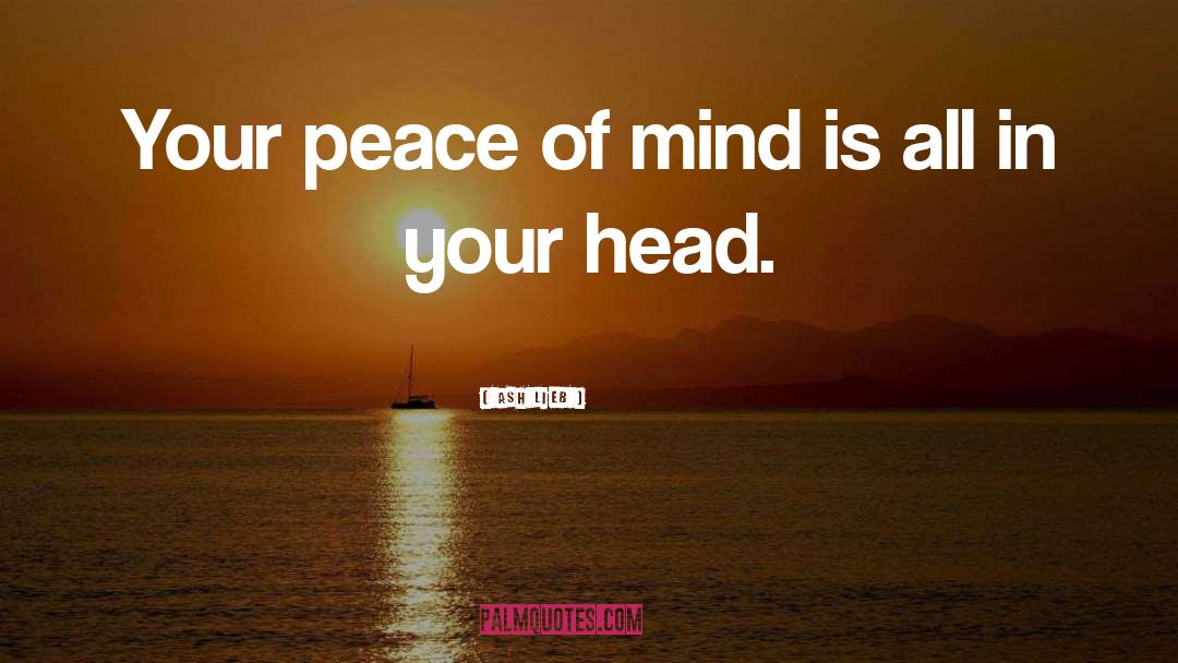 Ash Lieb Quotes: Your peace of mind is