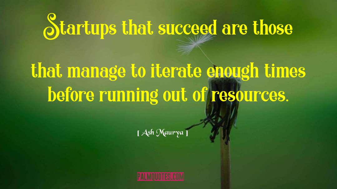 Ash Maurya Quotes: Startups that succeed are those