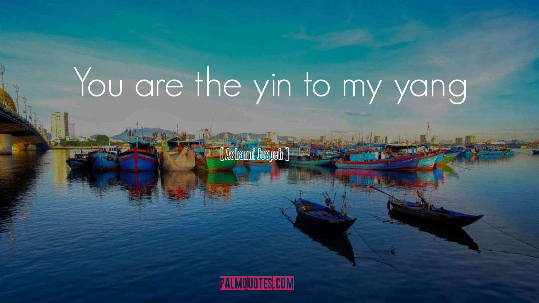 Ashanni Jospeh Quotes: You are the yin to