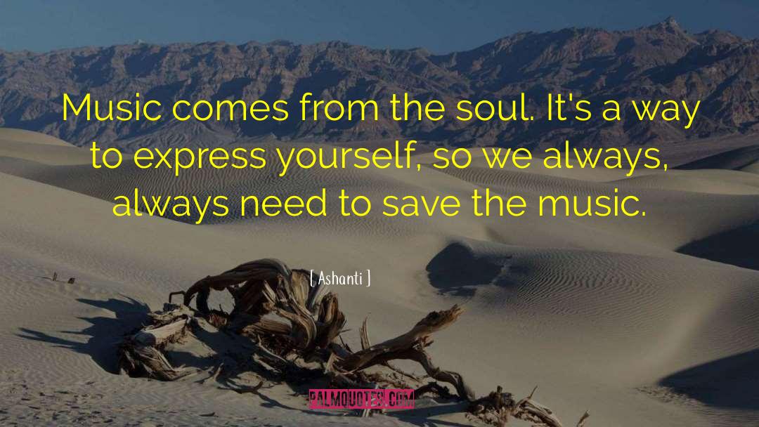 Ashanti Quotes: Music comes from the soul.