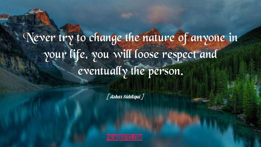 Ashar Siddiqui Quotes: Never try to change the