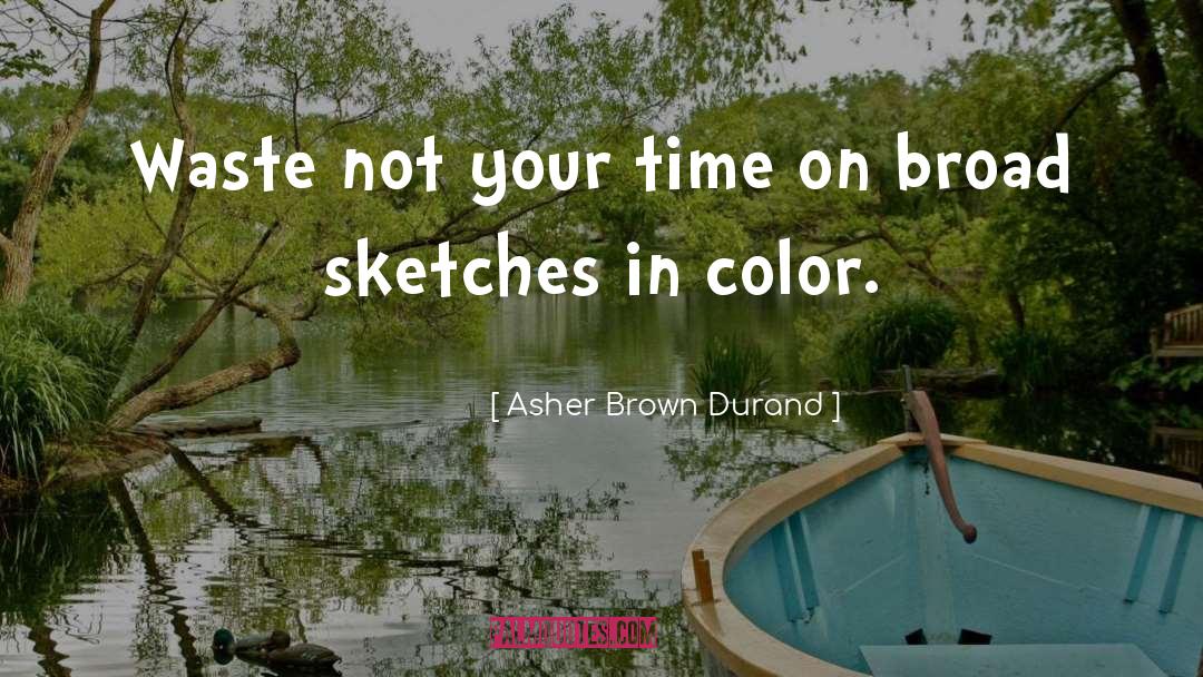 Asher Brown Durand Quotes: Waste not your time on