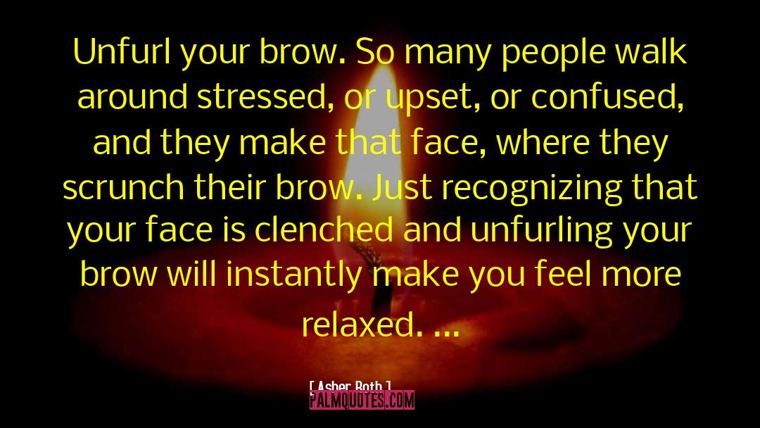 Asher Roth Quotes: Unfurl your brow. So many