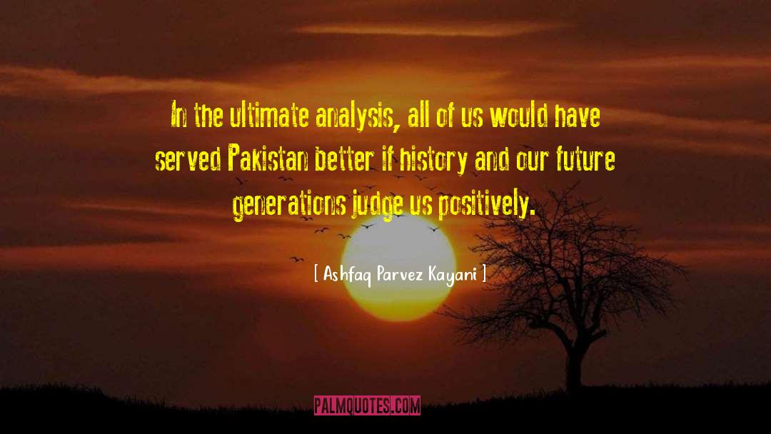 Ashfaq Parvez Kayani Quotes: In the ultimate analysis, all