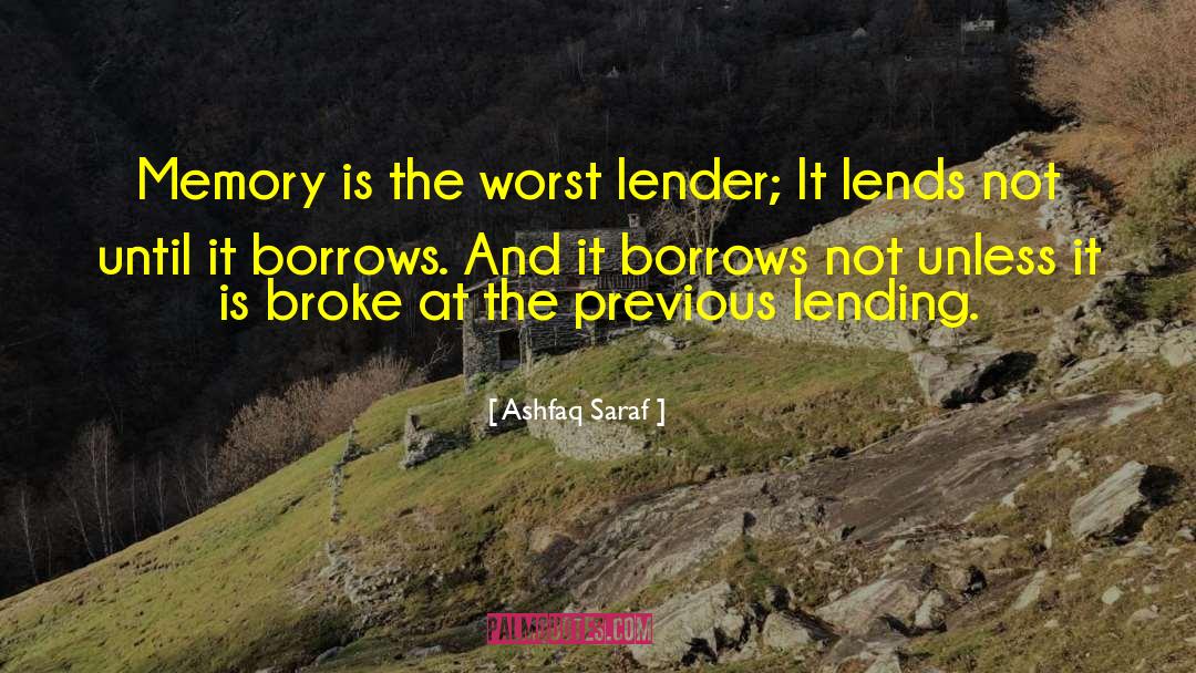 Ashfaq Saraf Quotes: Memory is the worst lender;