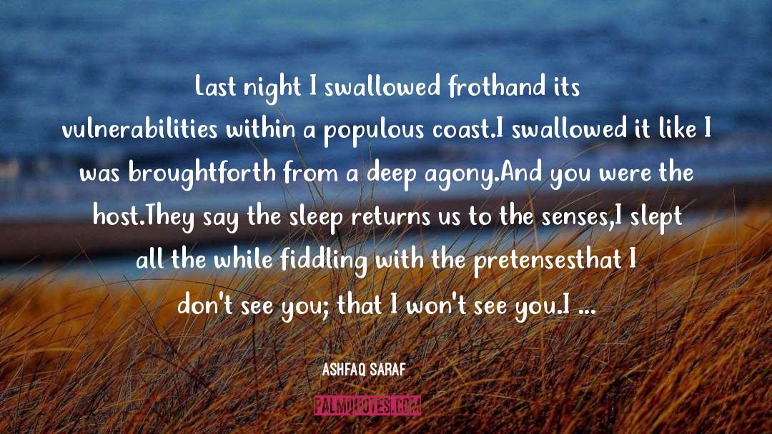 Ashfaq Saraf Quotes: Last night I swallowed froth<br