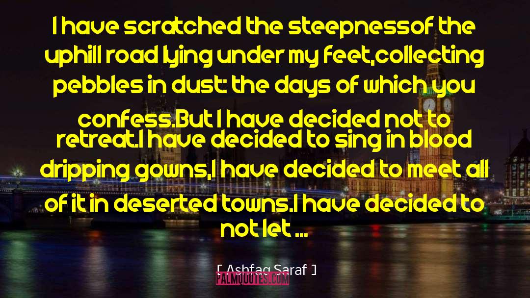 Ashfaq Saraf Quotes: I have scratched the steepness<br