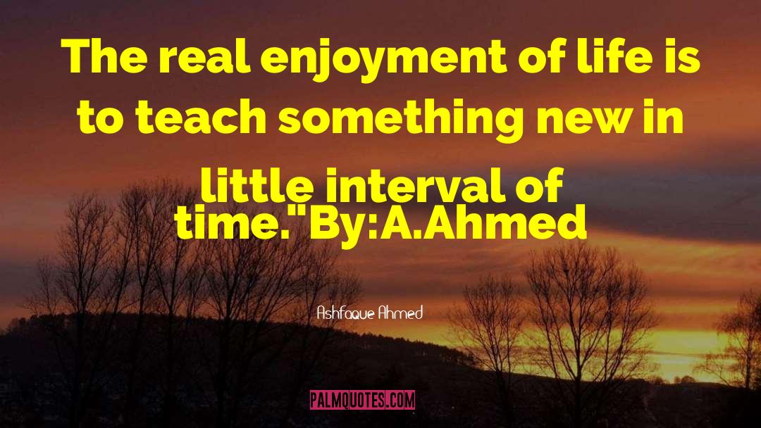 Ashfaque Ahmed Quotes: The real enjoyment of life