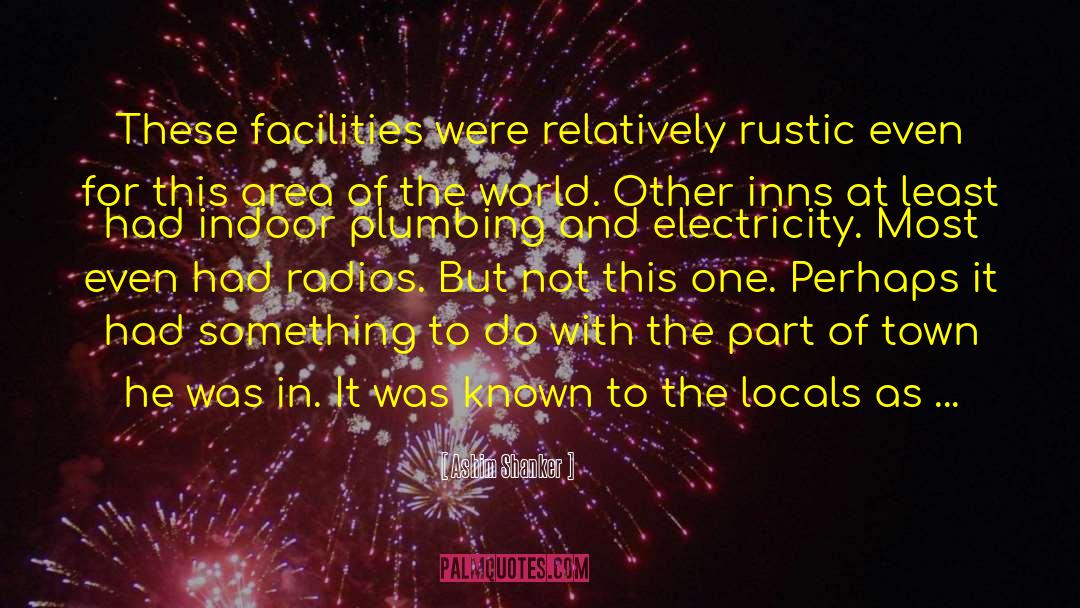 Ashim Shanker Quotes: These facilities were relatively rustic