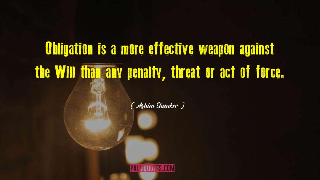 Ashim Shanker Quotes: Obligation is a more effective