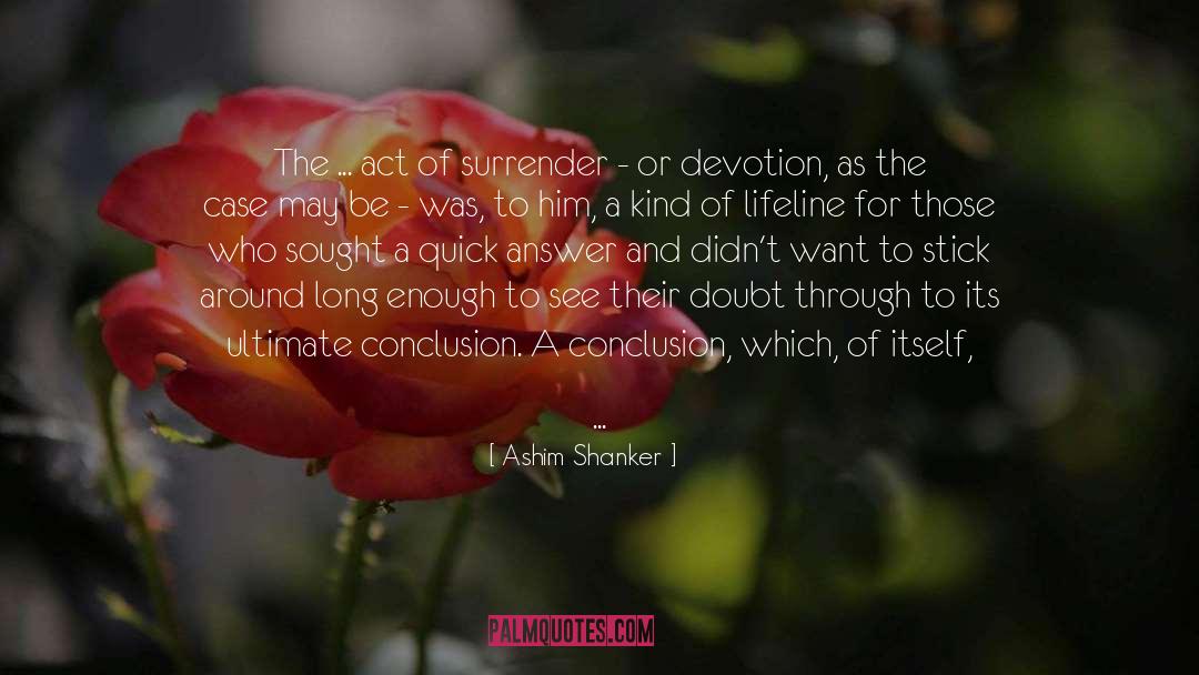 Ashim Shanker Quotes: The ... act of surrender