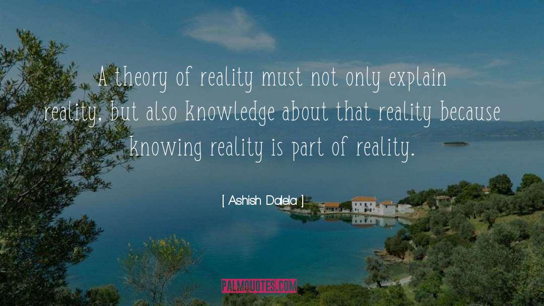 Ashish Dalela Quotes: A theory of reality must