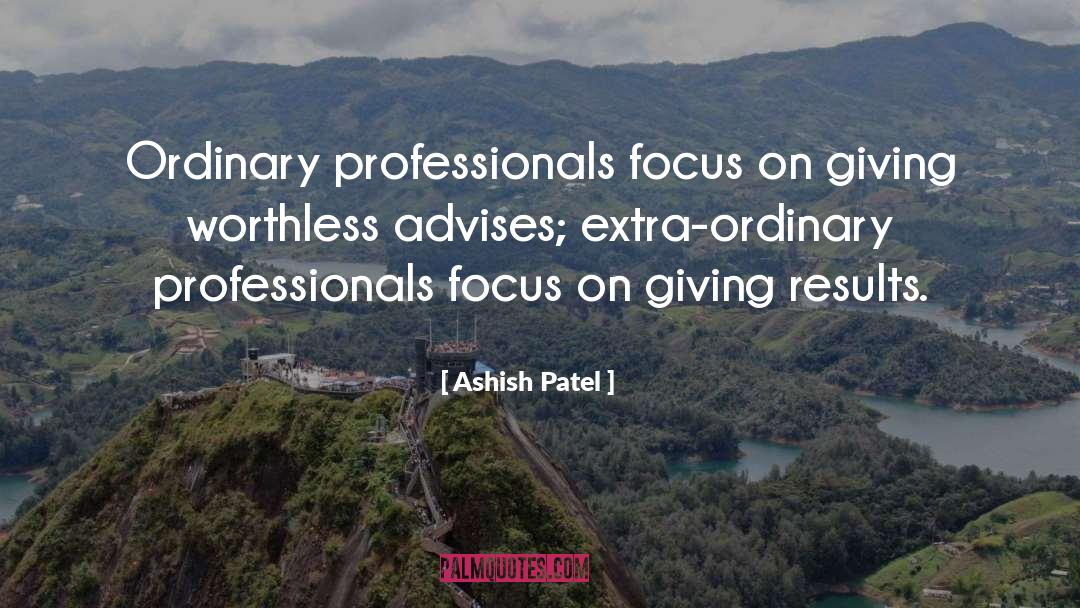 Ashish Patel Quotes: Ordinary professionals focus on giving