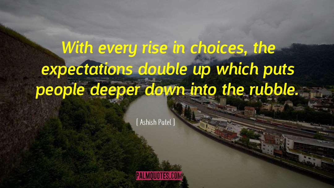 Ashish Patel Quotes: With every rise in choices,