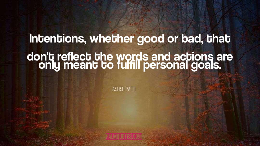 Ashish Patel Quotes: Intentions, whether good or bad,